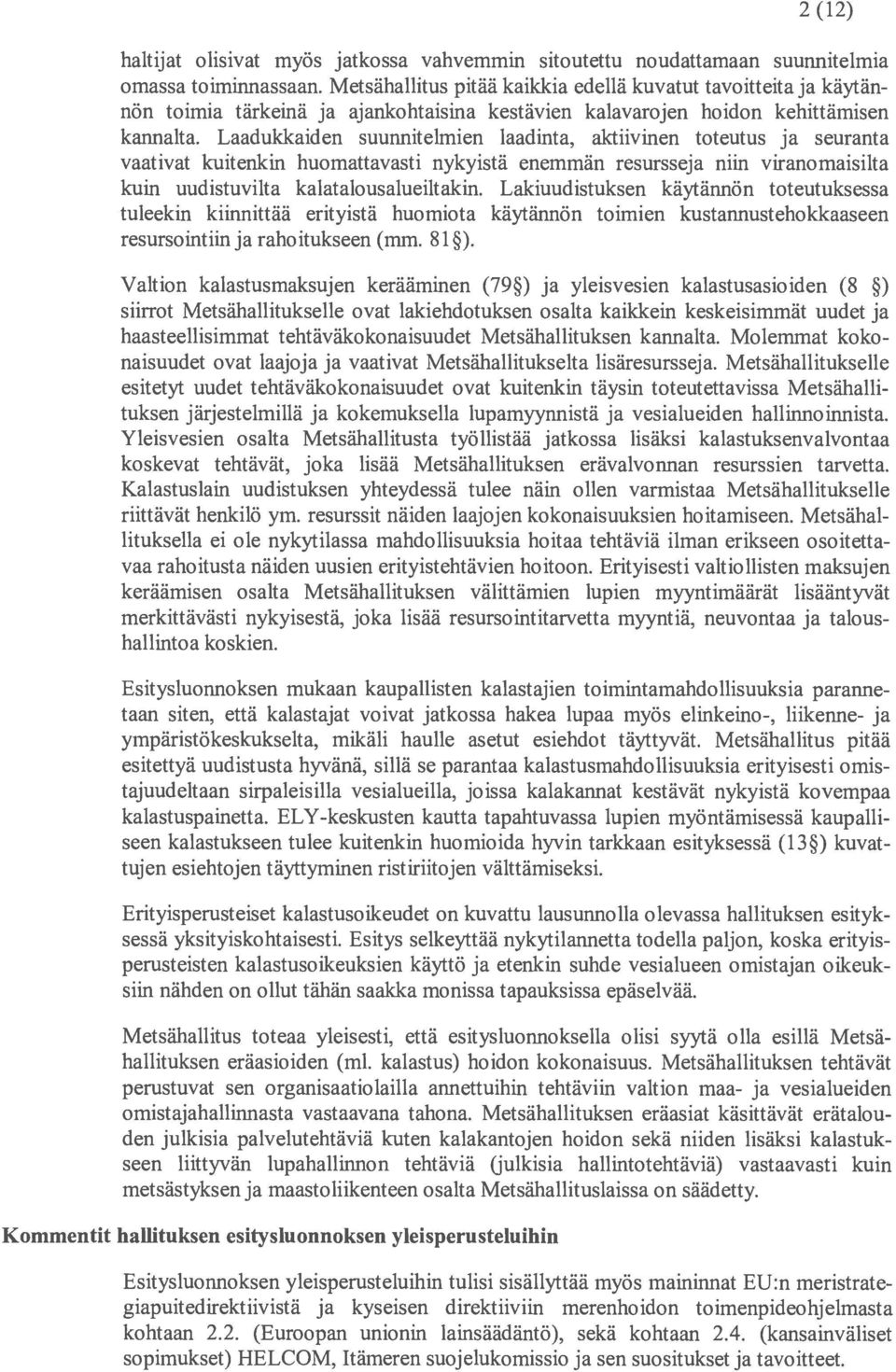 Laadukkaiden suunnitelmien laadinta, aktiivinen toteutus ja seuranta vaativat kuitenkin huomattavasti nykyistä enemmän resursseja niin viranomaisilta kuin uudistuvilta kalatalousalueiltakin.