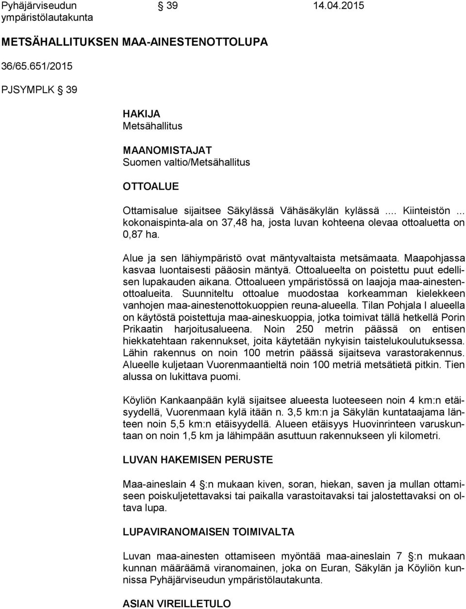 .. kokonaispinta-ala on 37,48 ha, josta lu van kohteena olevaa ottoaluetta on 0,87 ha. Alue ja sen lähiympäristö ovat mäntyvaltaista metsämaata. Maapohjassa kas vaa luontaisesti pääosin mäntyä.