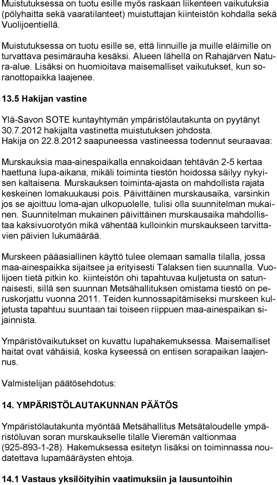 Lisäksi on huomioitava maisemalliset vaikutukset, kun soran ot to paik ka laajenee. 13.5 Hakijan vastine Ylä-Savon SOTE kuntayhtymän ympäristölautakunta on pyytänyt 30.7.