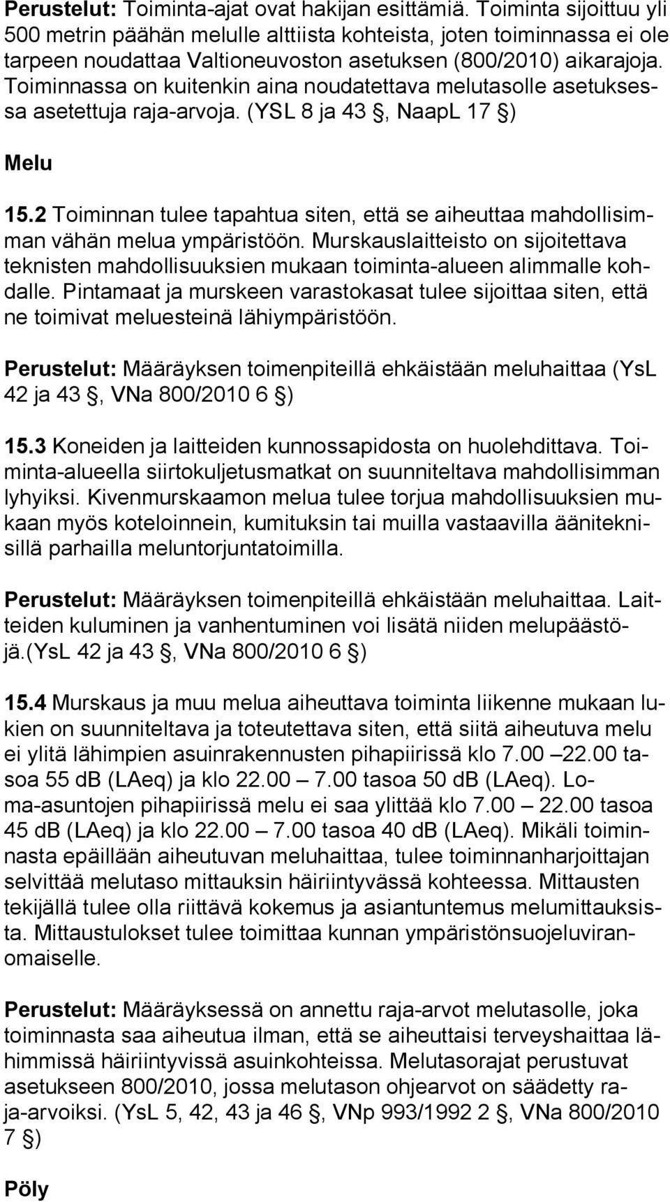 Toiminnassa on kuitenkin aina noudatettava melutasolle ase tuk sessa asetettuja raja-arvoja. (YSL 8 ja 43, NaapL 17 ) Melu 15.