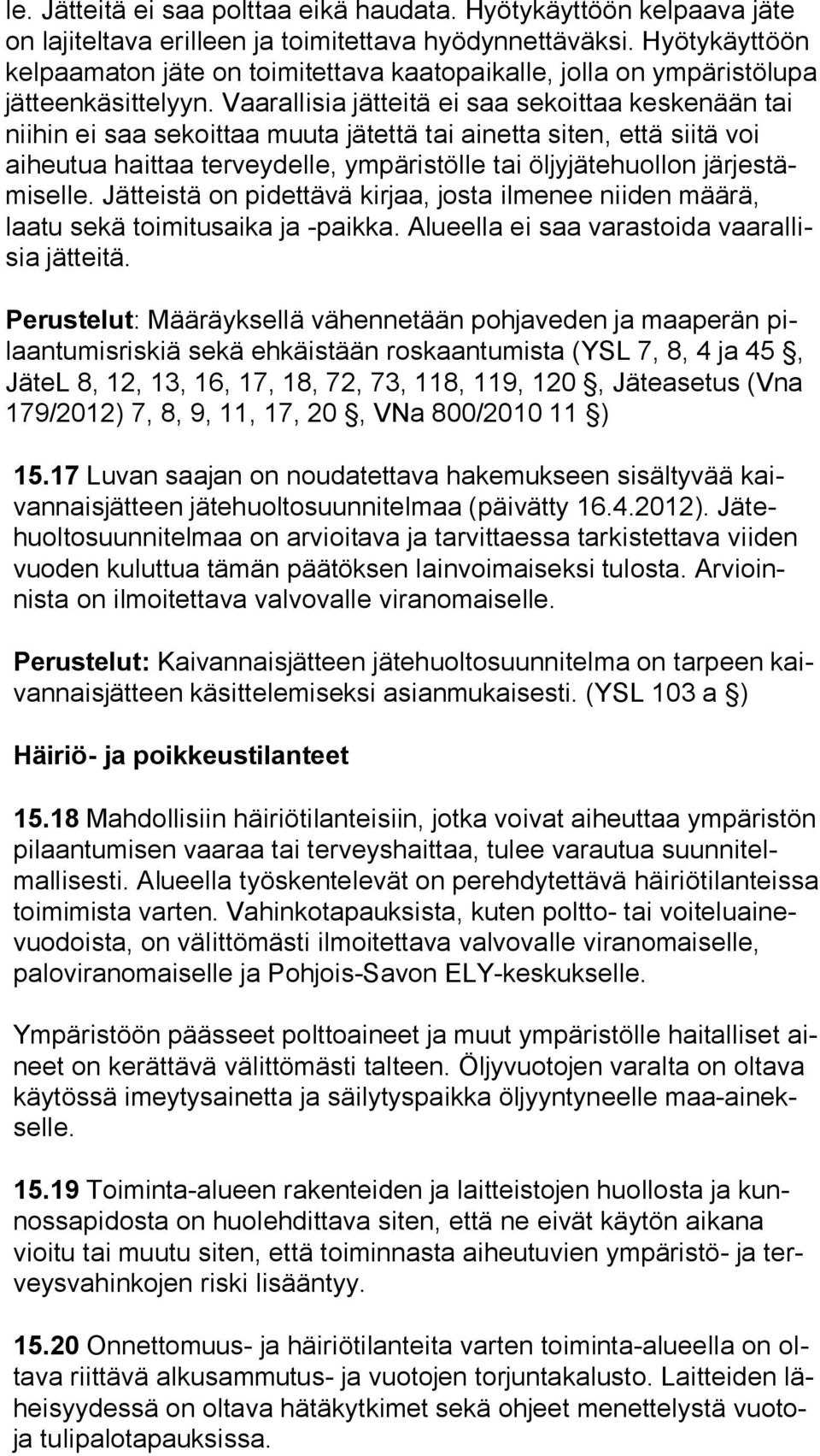 Vaarallisia jätteitä ei saa sekoittaa kes ke nään tai niihin ei saa sekoittaa muuta jätettä tai ainetta siten, että sii tä voi aiheutua haittaa terveydelle, ympäristölle tai öljyjätehuollon jär jes