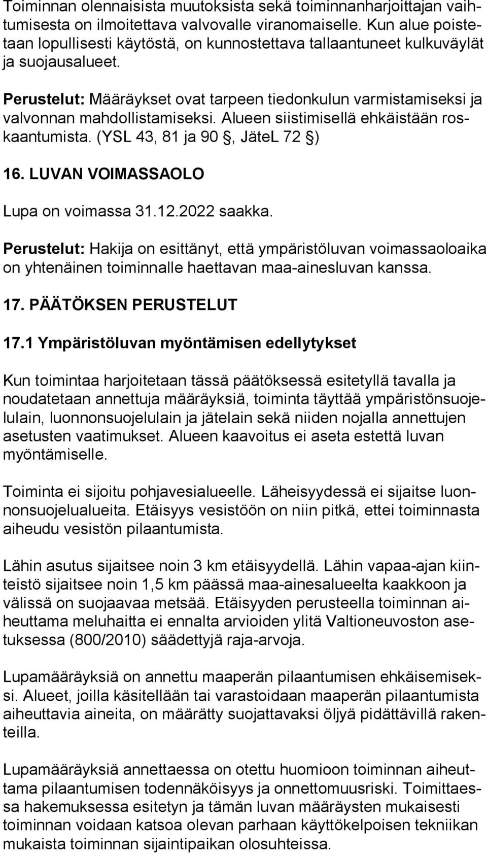 Perustelut: Määräykset ovat tarpeen tiedonkulun varmistamiseksi ja val von nan mahdollistamiseksi. Alueen siistimisellä ehkäistään roskaan tu mis ta. (YSL 43, 81 ja 90, JäteL 72 ) 16.