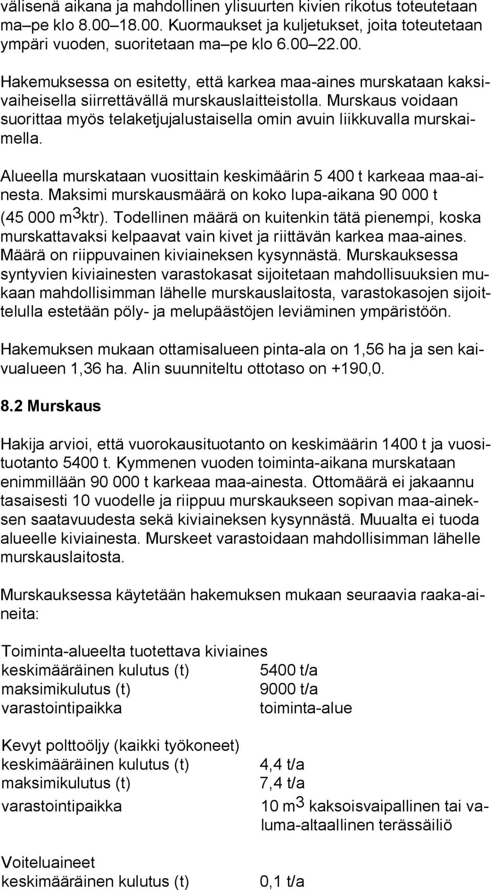 Murskaus voidaan suo rit taa myös telaketjujalustaisella omin avuin liikkuvalla murs kaimel la. Alueella murskataan vuosittain keskimäärin 5 400 t karkeaa maa-aines ta.