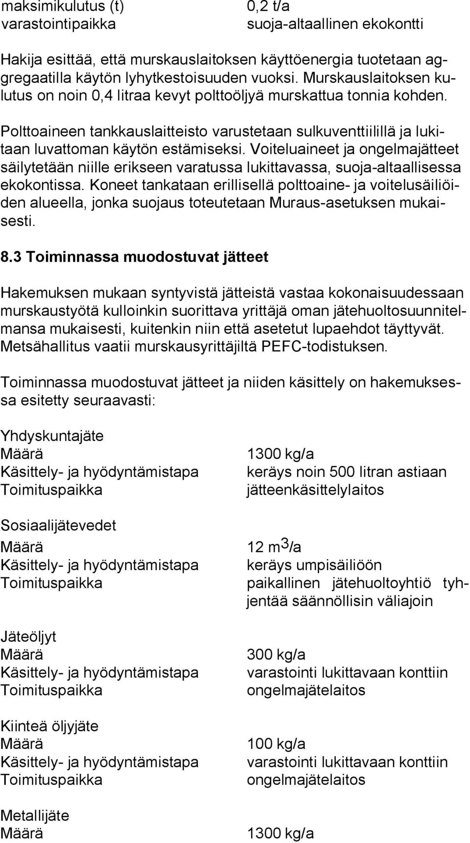 Voiteluaineet ja ongelmajätteet säi ly te tään niille erikseen varatussa lukittavassa, suoja-altaallisessa eko kon tis sa.