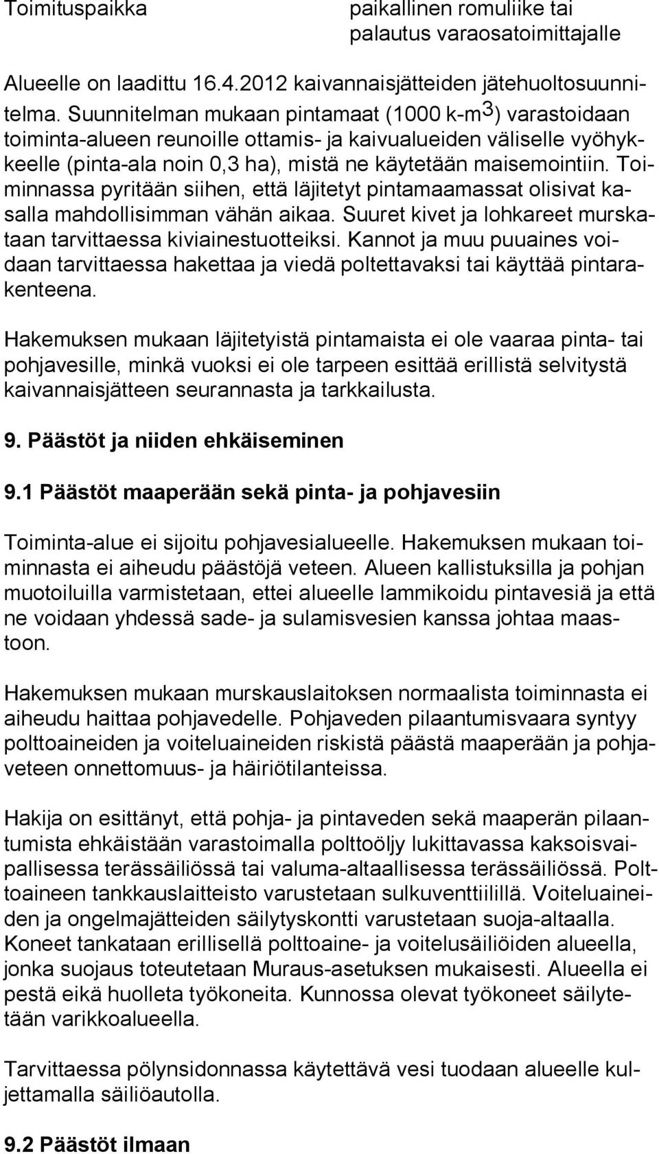 Toimin nas sa pyritään siihen, että läjitetyt pintamaamassat olisivat kasal la mahdollisimman vähän aikaa. Suuret kivet ja lohkareet murs kataan tarvittaessa kiviainestuotteiksi.