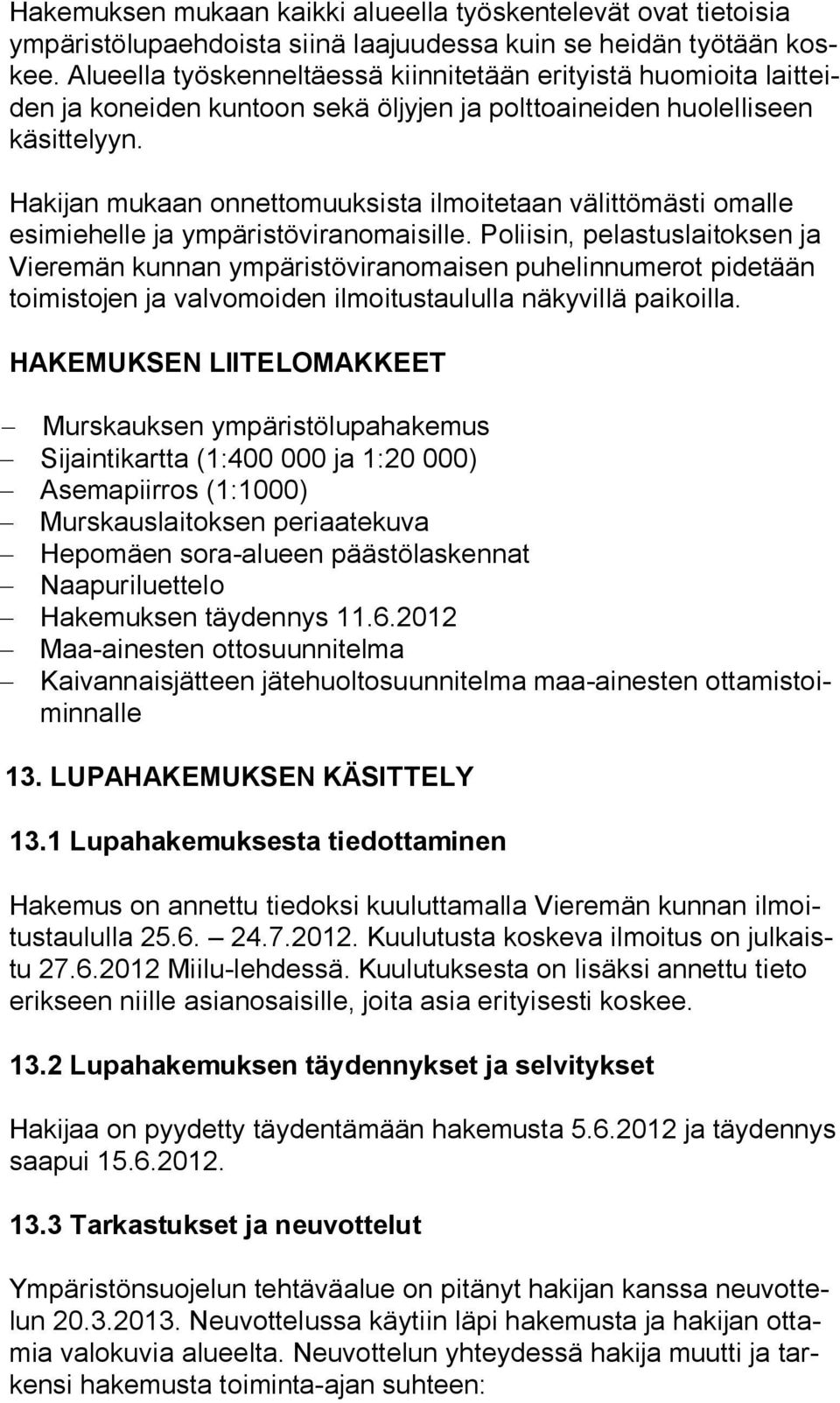 Hakijan mukaan onnettomuuksista ilmoitetaan välittömästi omalle esi mie hel le ja ympäristöviranomaisille.