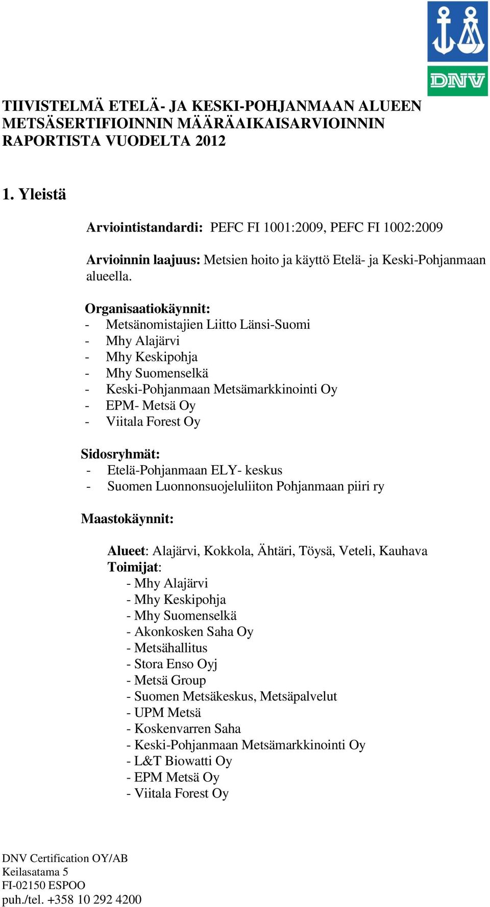 Organisaatiokäynnit: - Metsänomistajien Liitto Länsi-Suomi - Mhy Alajärvi - Mhy Keskipohja - Mhy Suomenselkä - Keski-Pohjanmaan Metsämarkkinointi Oy - EPM- Metsä Oy - Viitala Forest Oy Sidosryhmät: -