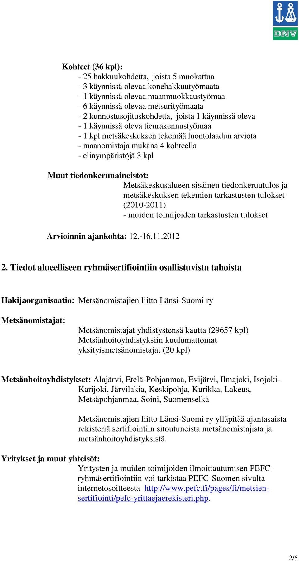 Muut tiedonkeruuaineistot: Metsäkeskusalueen sisäinen tiedonkeruutulos ja metsäkeskuksen tekemien tarkastusten tulokset (2010-2011) - muiden toimijoiden tarkastusten tulokset Arvioinnin ajankohta: 12.