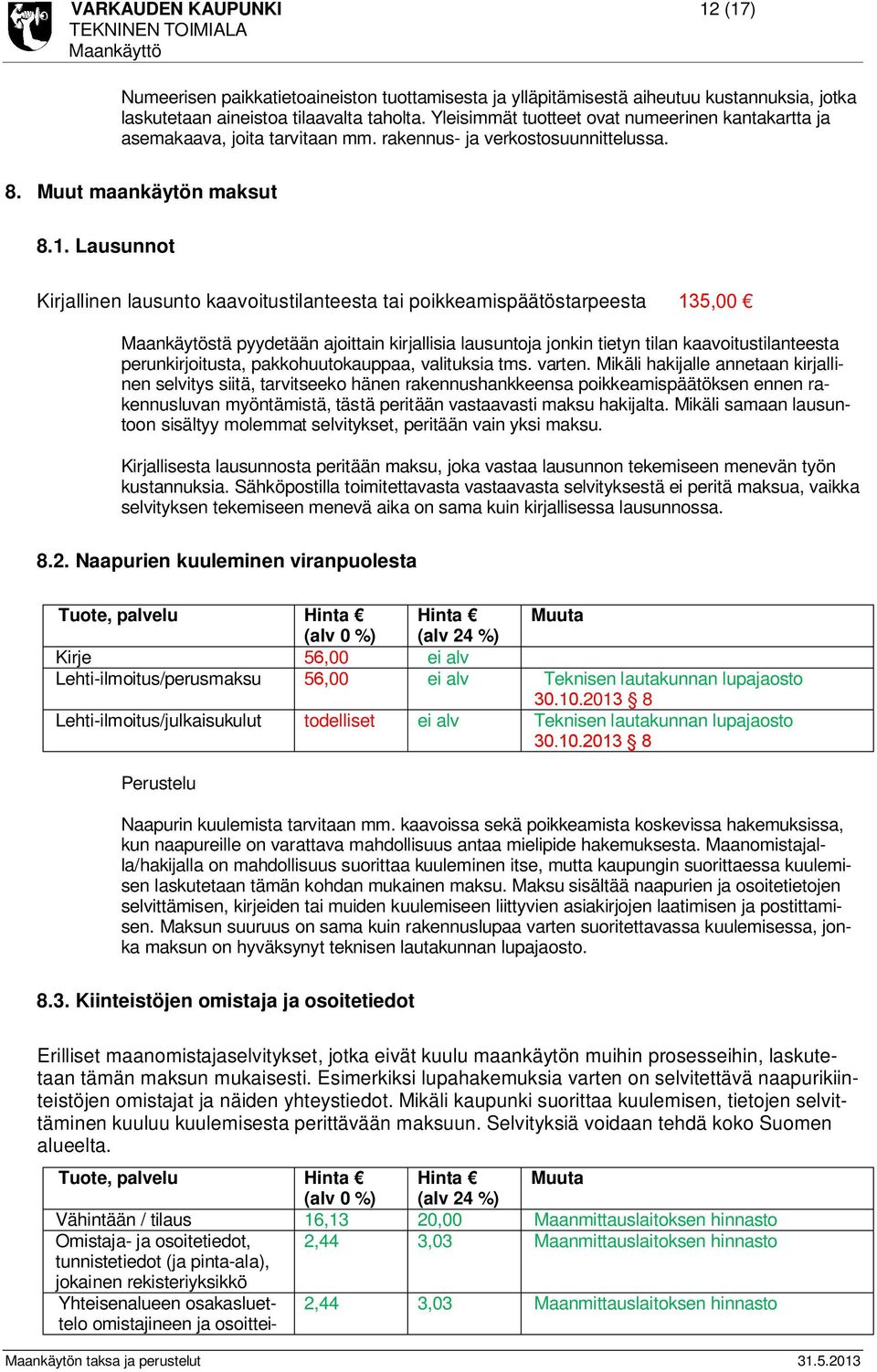 Lausunnot Kirjallinen lausunto kaavoitustilanteesta tai poikkeamispäätöstarpeesta 135,00 Maankäytöstä pyydetään ajoittain kirjallisia lausuntoja jonkin tietyn tilan kaavoitustilanteesta