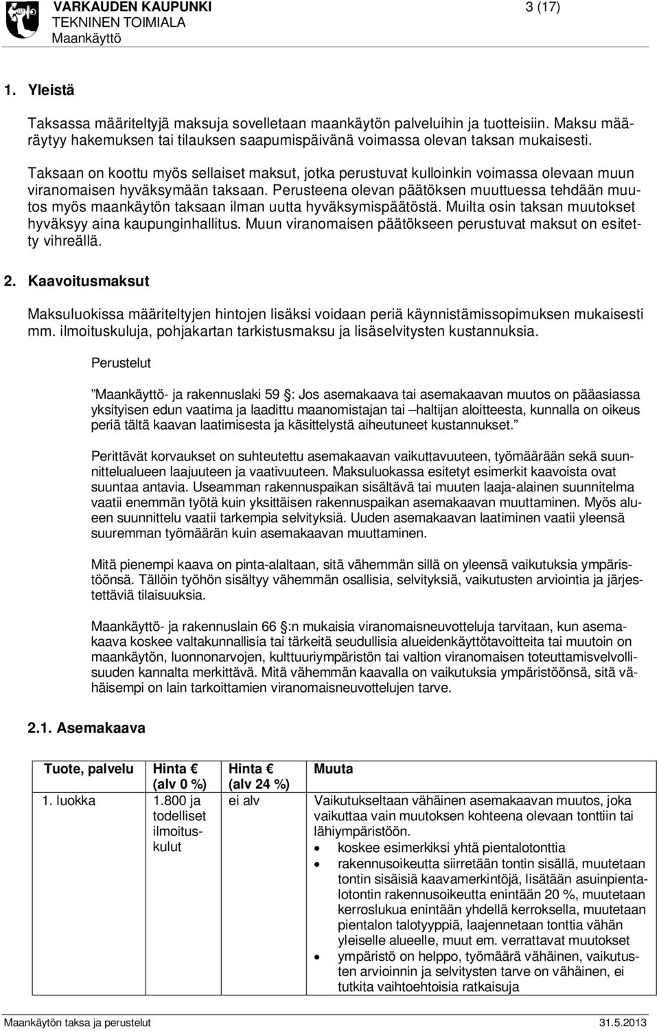 Taksaan on koottu myös sellaiset maksut, jotka perustuvat kulloinkin voimassa olevaan muun viranomaisen hyväksymään taksaan.