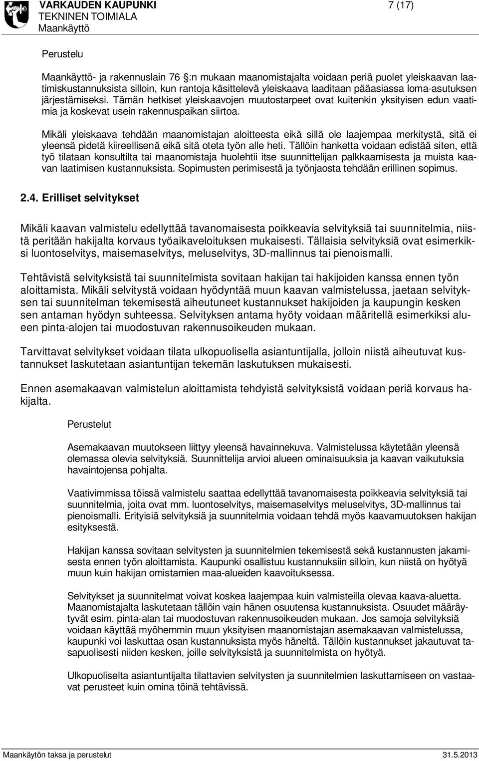 Mikäli yleiskaava tehdään maanomistajan aloitteesta eikä sillä ole laajempaa merkitystä, sitä ei yleensä pidetä kiireellisenä eikä sitä oteta työn alle heti.