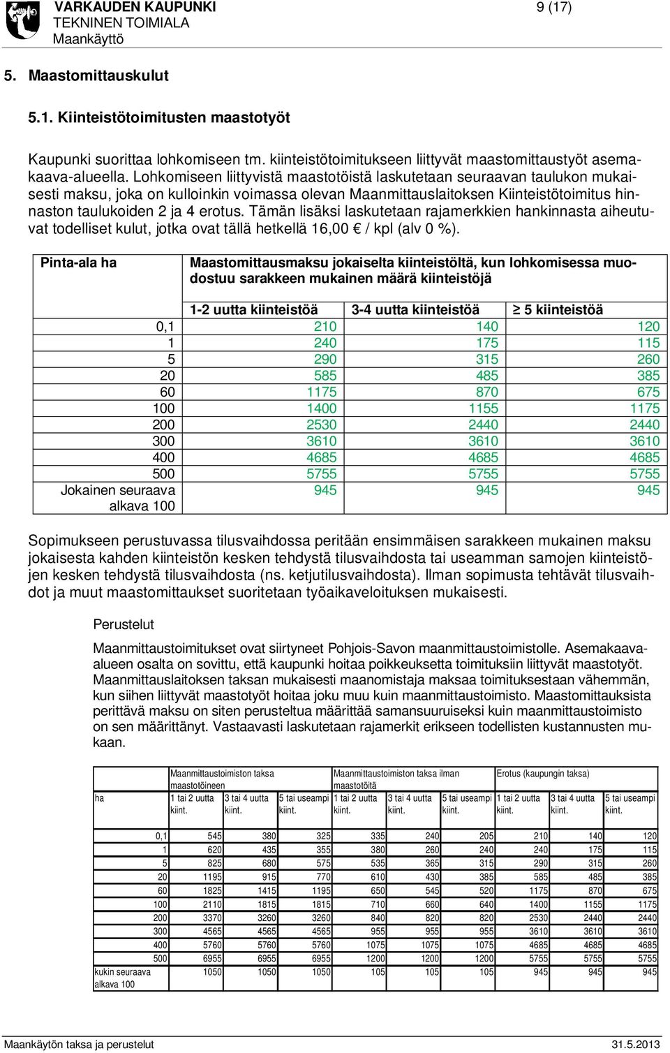 Tämän lisäksi laskutetaan rajamerkkien hankinnasta aiheutuvat todelliset kulut, jotka ovat tällä hetkellä 16,00 / kpl (alv 0 %).