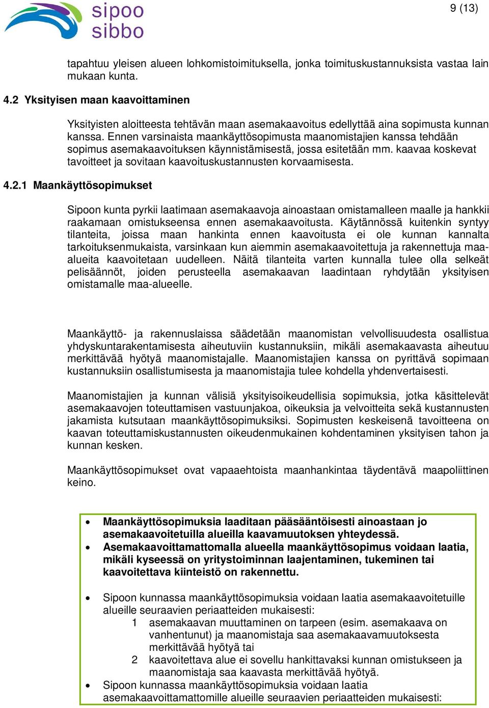 Ennen varsinaista maankäyttösopimusta maanomistajien kanssa tehdään sopimus asemakaavoituksen käynnistämisestä, jossa esitetään mm.