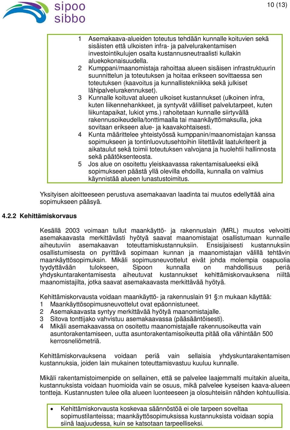 2 Kumppani/maanomistaja rahoittaa alueen sisäisen infrastruktuurin suunnittelun ja toteutuksen ja hoitaa erikseen sovittaessa sen toteutuksen (kaavoitus ja kunnallistekniikka sekä julkiset