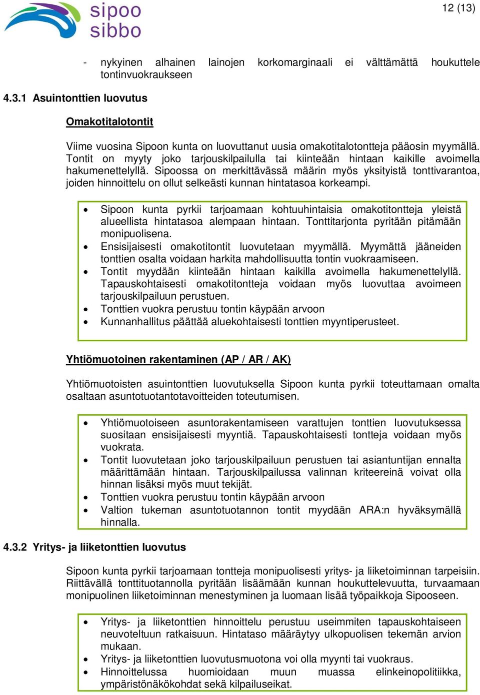 omakotitalotontteja pääosin myymällä. Tontit on myyty joko tarjouskilpailulla tai kiinteään hintaan kaikille avoimella hakumenettelyllä.