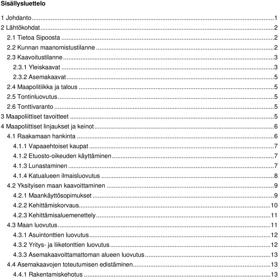 .. 7 4.1.2 Etuosto-oikeuden käyttäminen... 7 4.1.3 Lunastaminen... 7 4.1.4 Katualueen ilmaisluovutus... 8 4.2 Yksityisen maan kaavoittaminen... 9 4.2.1 Maankäyttösopimukset... 9 4.2.2 Kehittämiskorvaus.