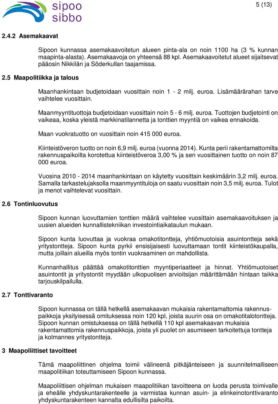 euroa. Lisämäärärahan tarve vaihtelee vuosittain. Maanmyyntituottoja budjetoidaan vuosittain noin 5-6 milj. euroa.