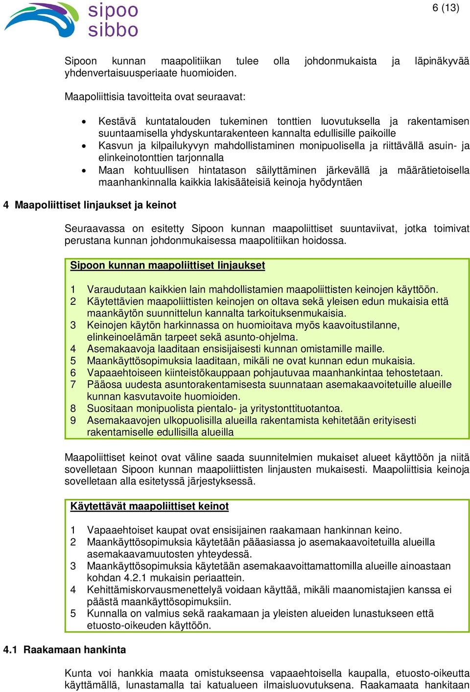 kilpailukyvyn mahdollistaminen monipuolisella ja riittävällä asuin- ja elinkeinotonttien tarjonnalla Maan kohtuullisen hintatason säilyttäminen järkevällä ja määrätietoisella maanhankinnalla kaikkia