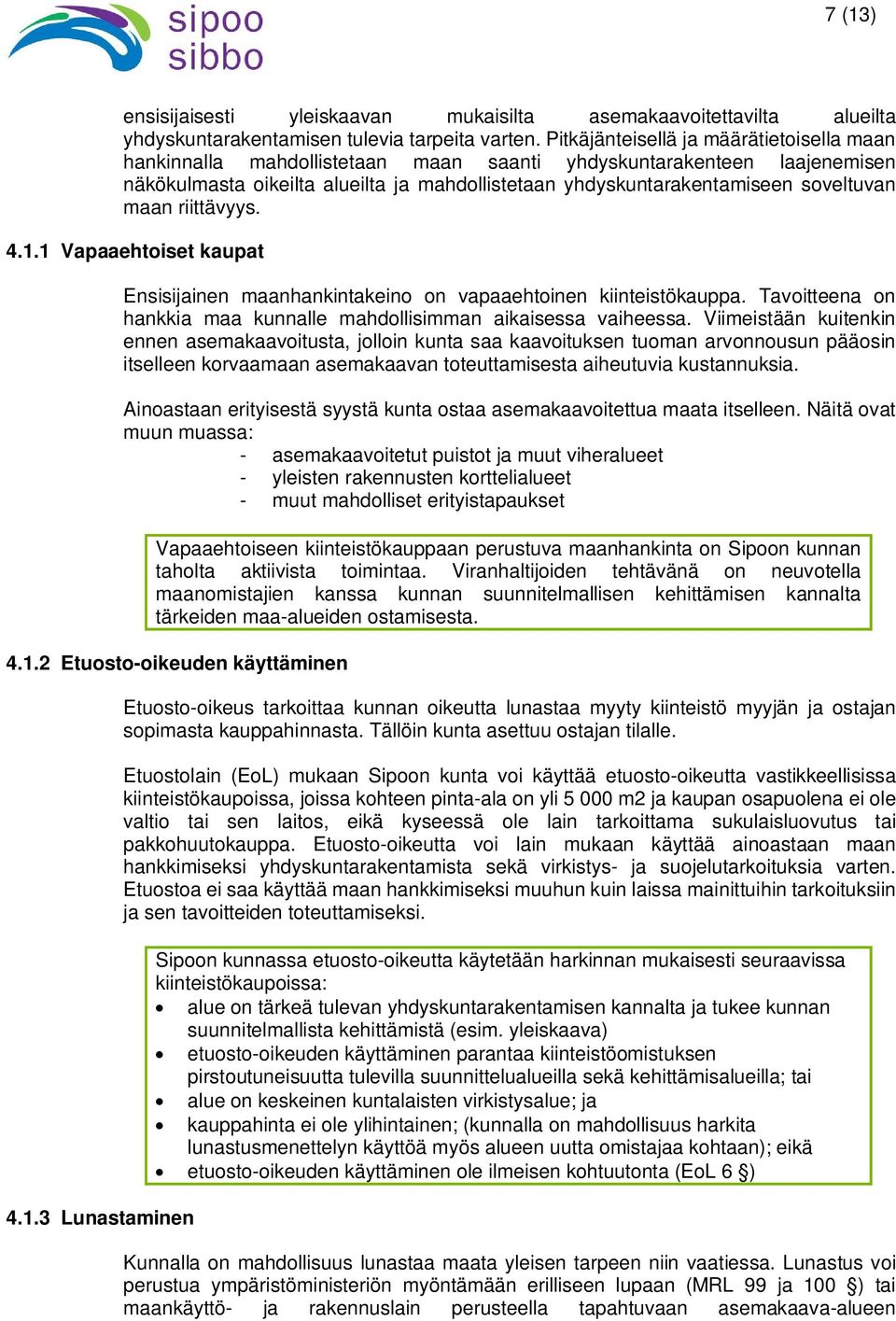 maan riittävyys. 4.1.1 Vapaaehtoiset kaupat Ensisijainen maanhankintakeino on vapaaehtoinen kiinteistökauppa. Tavoitteena on hankkia maa kunnalle mahdollisimman aikaisessa vaiheessa.