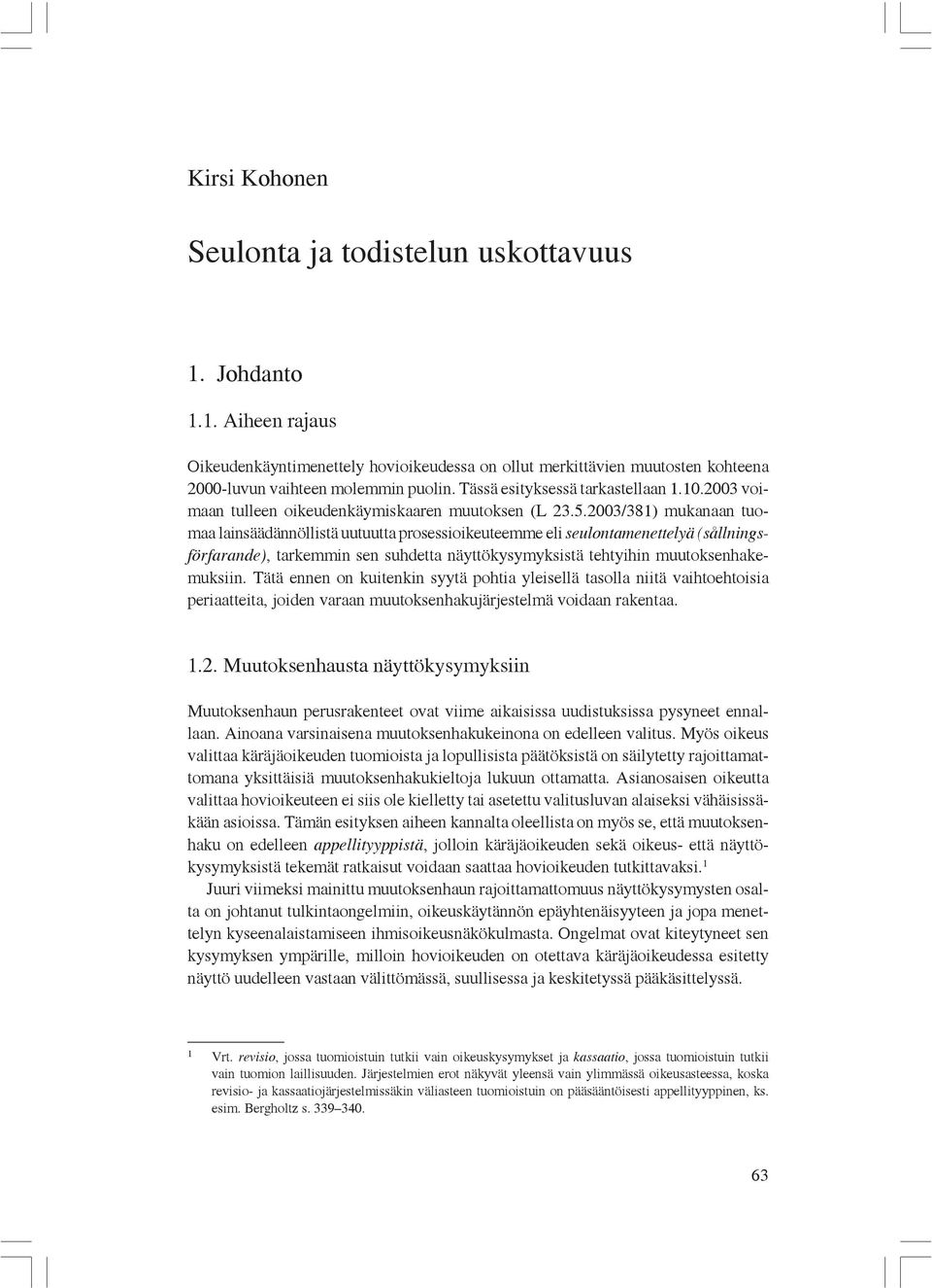 2003/381) mukanaan tuomaa lainsäädännöllistä uutuutta prosessioikeuteemme eli seulontamenettelyä (sållningsförfarande), tarkemmin sen suhdetta näyttökysymyksistä tehtyihin muutoksenhakemuksiin.