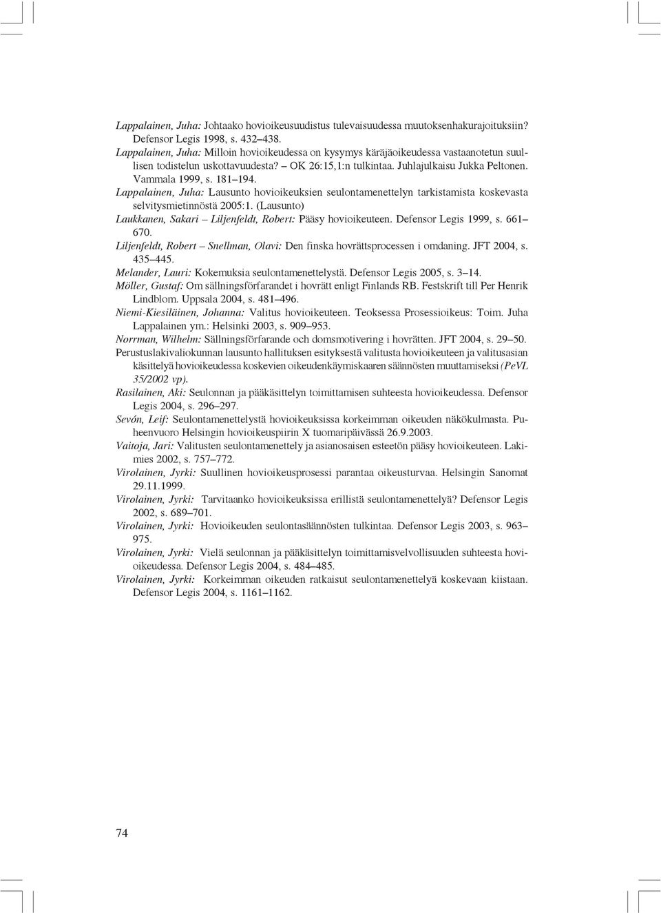 181 194. Lappalainen, Juha: Lausunto hovioikeuksien seulontamenettelyn tarkistamista koskevasta selvitysmietinnöstä 2005:1. (Lausunto) Laukkanen, Sakari Liljenfeldt, Robert: Pääsy hovioikeuteen.