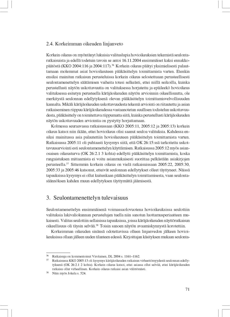 Etenkin ensiksi mainitun ratkaisun perusteluissa korkein oikeus selostettuaan perusteellisesti seulontamenettelyn säätämisen vaiheita totesi selkeästi, ettei niillä seikoilla, kuinka perustellusti