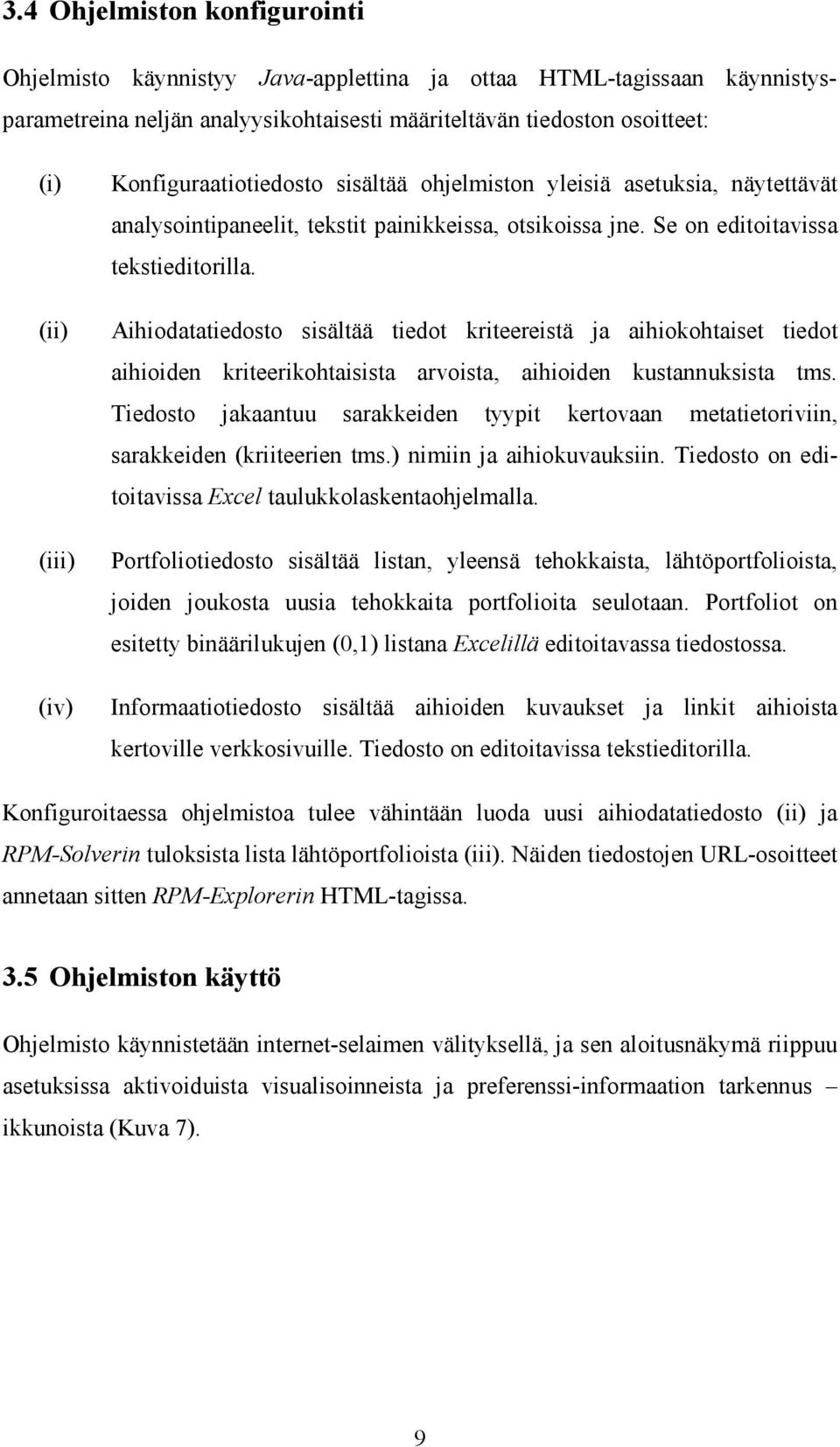 Aihiodatatiedosto sisältää tiedot kriteereistä ja aihiokohtaiset tiedot aihioiden kriteerikohtaisista arvoista, aihioiden kustannuksista tms.