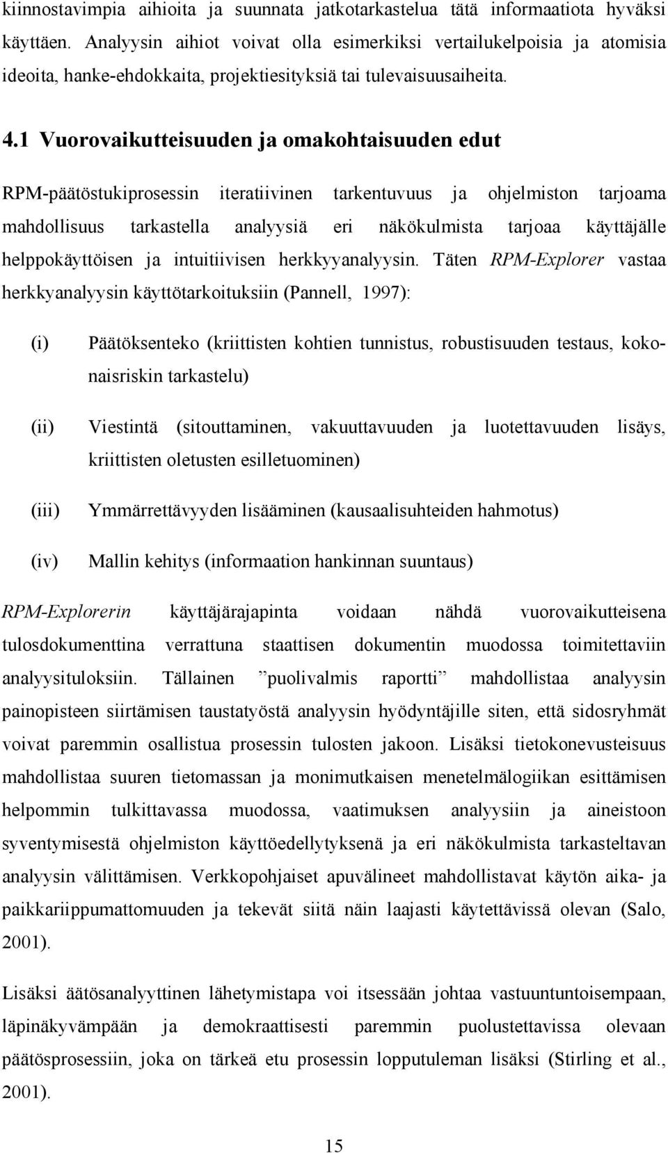 1 Vuorovaikutteisuuden ja omakohtaisuuden edut RPM-päätöstukiprosessin iteratiivinen tarkentuvuus ja ohjelmiston tarjoama mahdollisuus tarkastella analyysiä eri näkökulmista tarjoaa käyttäjälle