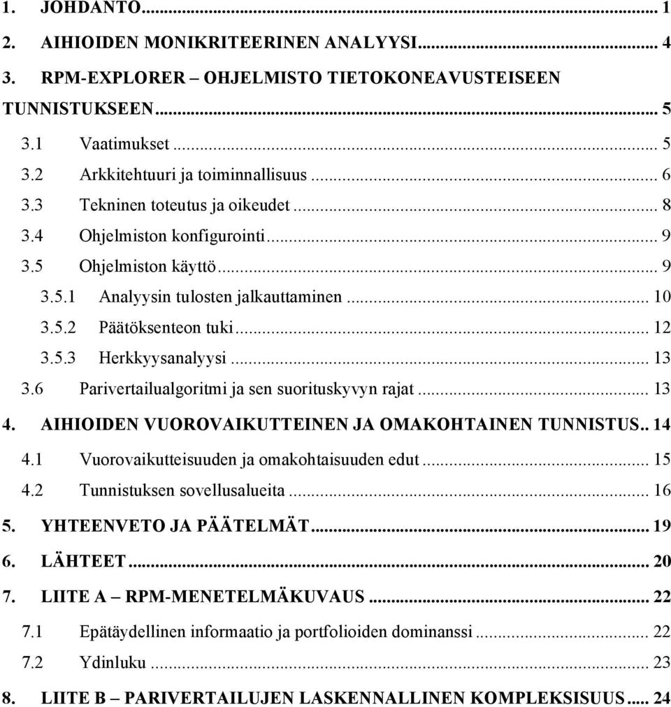 .. 13 3.6 Parivertailualgoritmi ja sen suorituskyvyn rajat... 13 4. AIHIOIDEN VUOROVAIKUTTEINEN JA OMAKOHTAINEN TUNNISTUS.. 14 4.1 Vuorovaikutteisuuden ja omakohtaisuuden edut... 15 4.