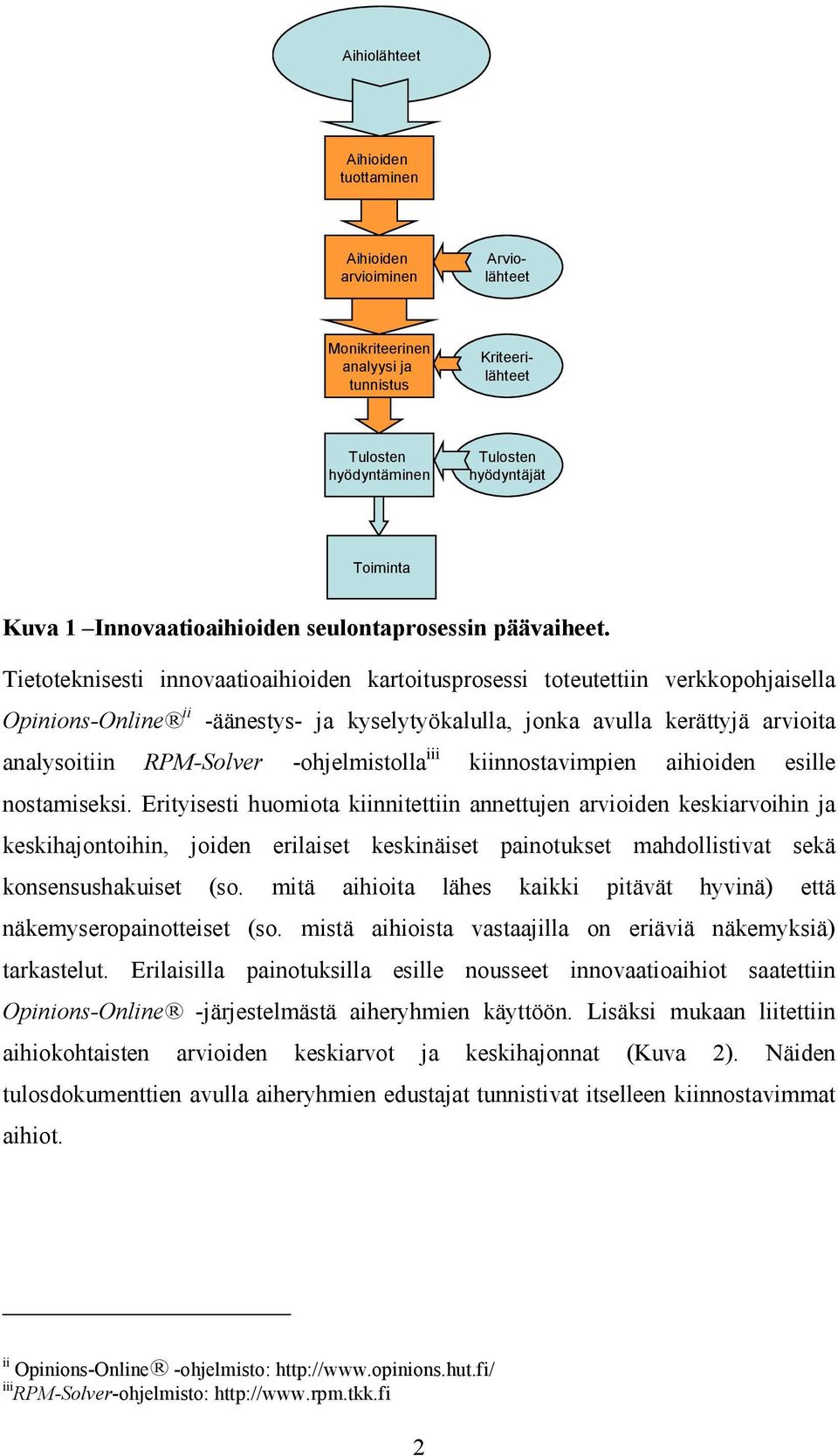 Tietoteknisesti innovaatioaihioiden kartoitusprosessi toteutettiin verkkopohjaisella Opinions-Online ii -äänestys- ja kyselytyökalulla, jonka avulla kerättyjä arvioita analysoitiin RPM-Solver