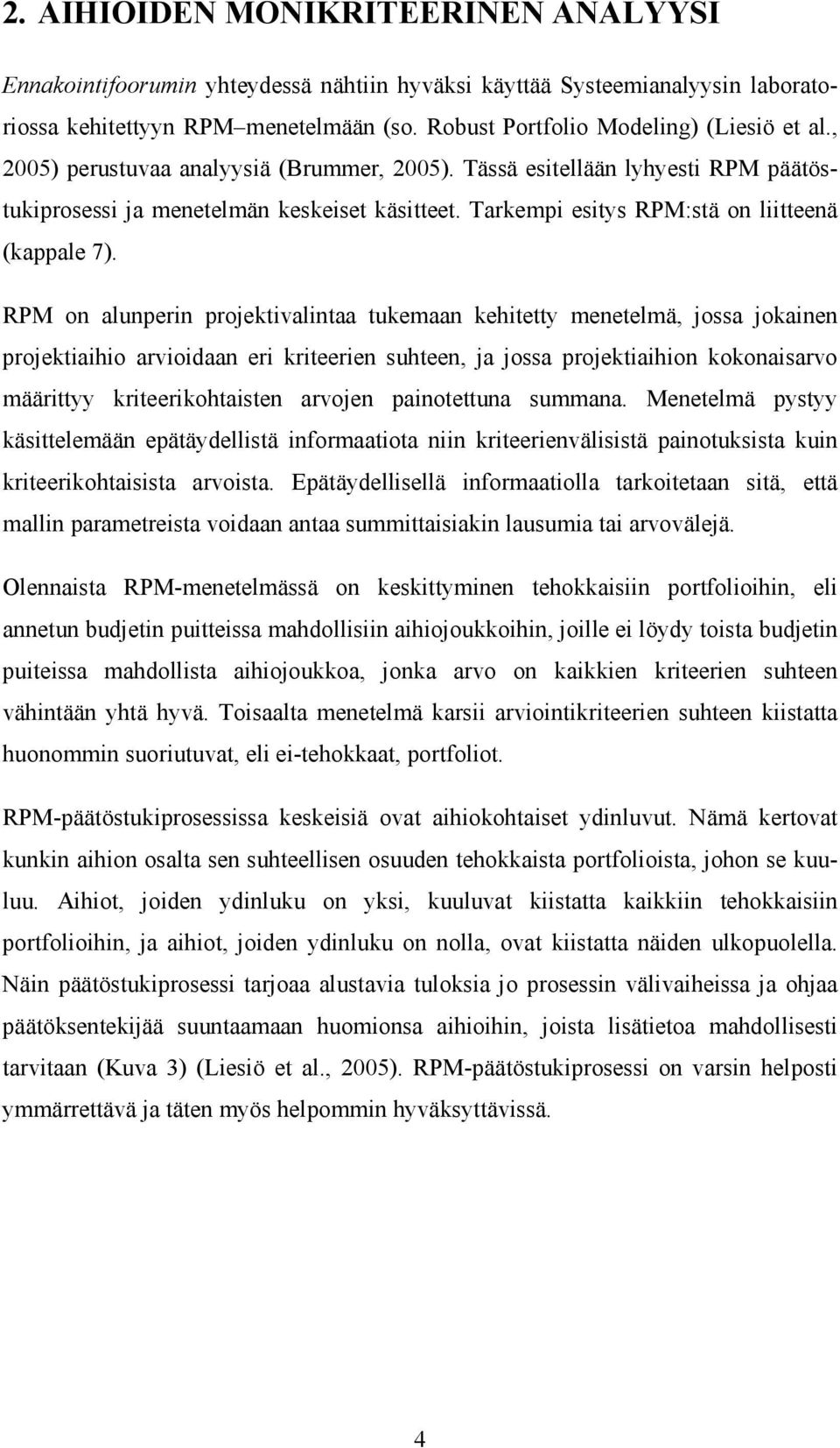 RPM on alunperin projektivalintaa tukemaan kehitetty menetelmä, jossa jokainen projektiaihio arvioidaan eri kriteerien suhteen, ja jossa projektiaihion kokonaisarvo määrittyy kriteerikohtaisten