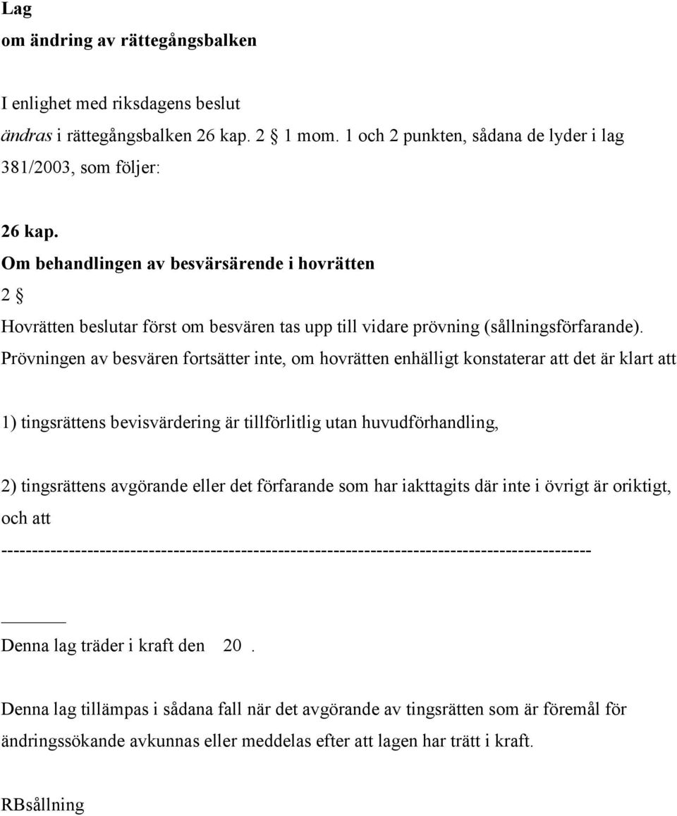 Prövningen av besvären fortsätter inte, om hovrätten enhälligt konstaterar att det är klart att 1) tingsrättens bevisvärdering är tillförlitlig utan huvudförhandling, 2) tingsrättens avgörande eller