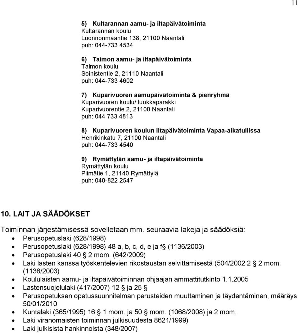 Vapaa-aikatullissa Henrikinkatu 7, 21100 Naantali puh: 044-733 4540 9) Rymättylän aamu- ja iltapäivätoiminta Rymättylän koulu Piimätie 1, 21140 Rymättylä puh: 040-822 2547 10.