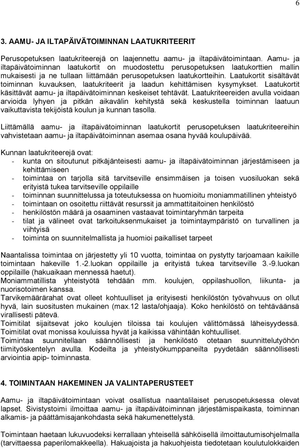 Laatukortit sisältävät toiminnan kuvauksen, laatukriteerit ja laadun kehittämisen kysymykset. Laatukortit käsittävät aamu- ja iltapäivätoiminnan keskeiset tehtävät.