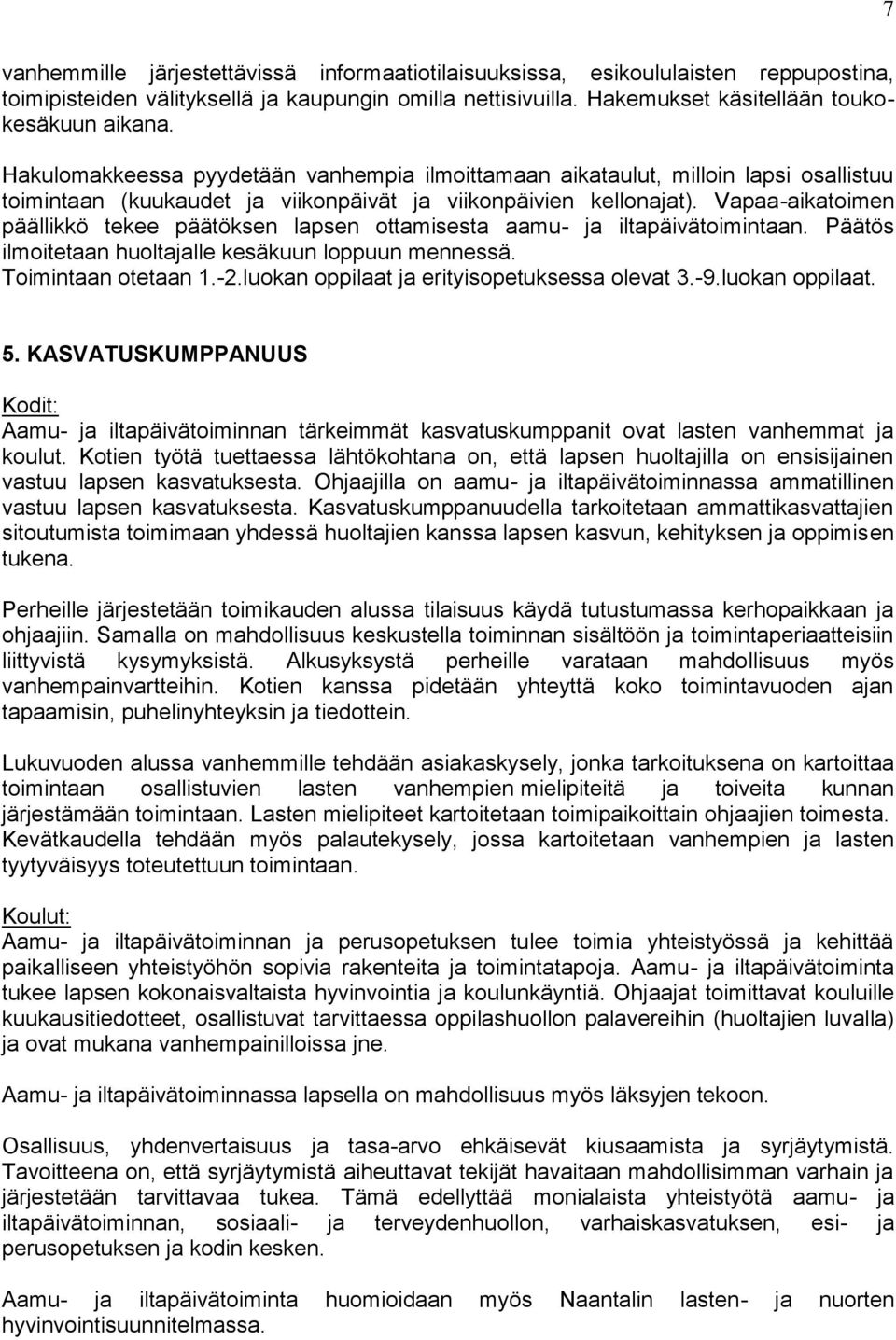 Vapaa-aikatoimen päällikkö tekee päätöksen lapsen ottamisesta aamu- ja iltapäivätoimintaan. Päätös ilmoitetaan huoltajalle kesäkuun loppuun mennessä. Toimintaan otetaan 1.-2.