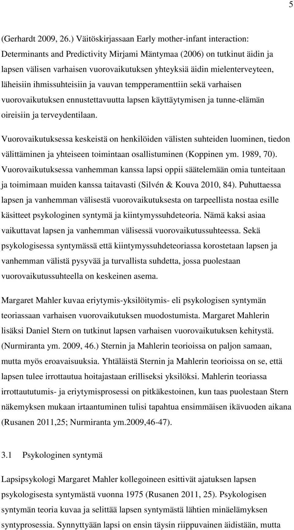 mielenterveyteen, läheisiin ihmissuhteisiin ja vauvan tempperamenttiin sekä varhaisen vuorovaikutuksen ennustettavuutta lapsen käyttäytymisen ja tunne-elämän oireisiin ja terveydentilaan.