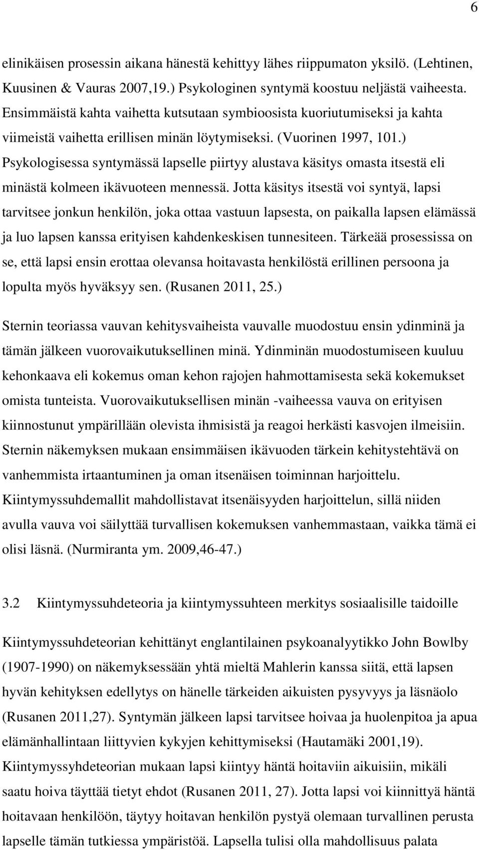 ) Psykologisessa syntymässä lapselle piirtyy alustava käsitys omasta itsestä eli minästä kolmeen ikävuoteen mennessä.