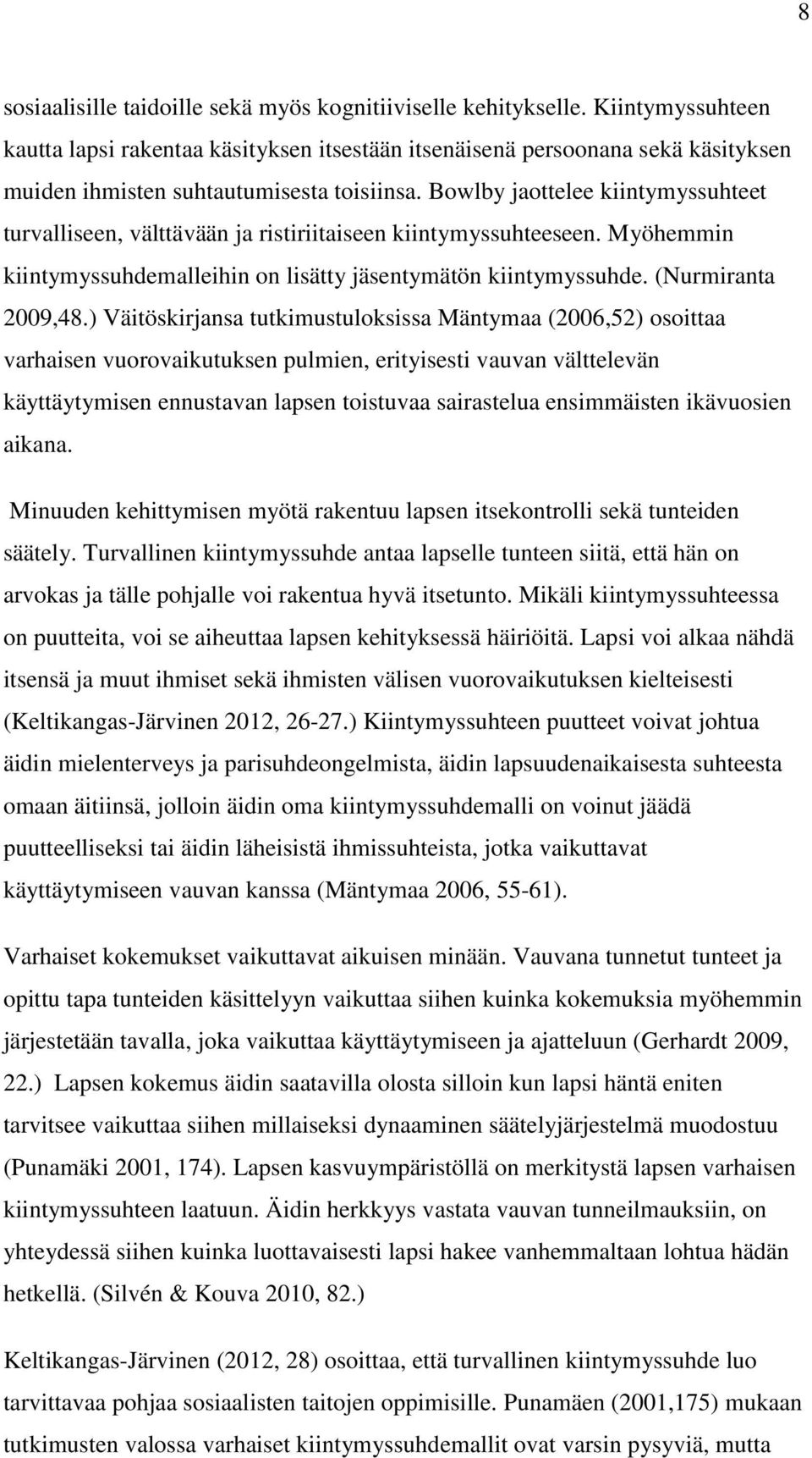 Bowlby jaottelee kiintymyssuhteet turvalliseen, välttävään ja ristiriitaiseen kiintymyssuhteeseen. Myöhemmin kiintymyssuhdemalleihin on lisätty jäsentymätön kiintymyssuhde. (Nurmiranta 2009,48.