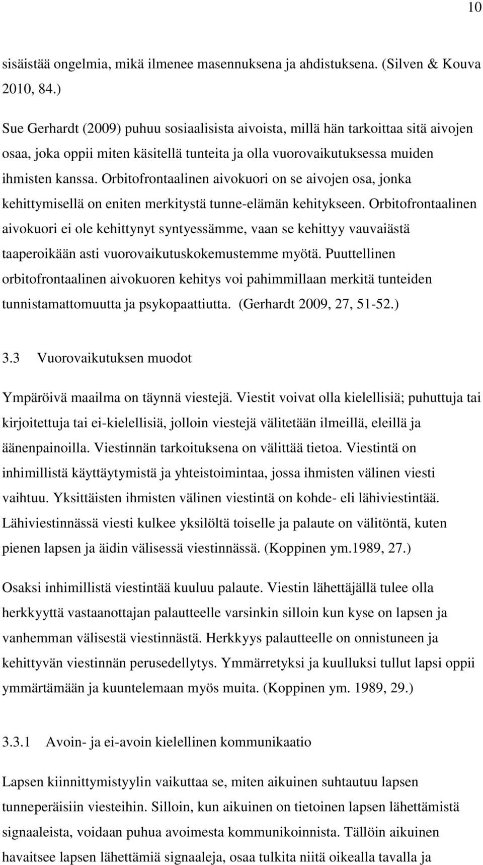Orbitofrontaalinen aivokuori on se aivojen osa, jonka kehittymisellä on eniten merkitystä tunne-elämän kehitykseen.