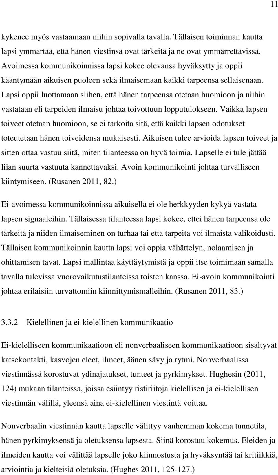 Lapsi oppii luottamaan siihen, että hänen tarpeensa otetaan huomioon ja niihin vastataan eli tarpeiden ilmaisu johtaa toivottuun lopputulokseen.