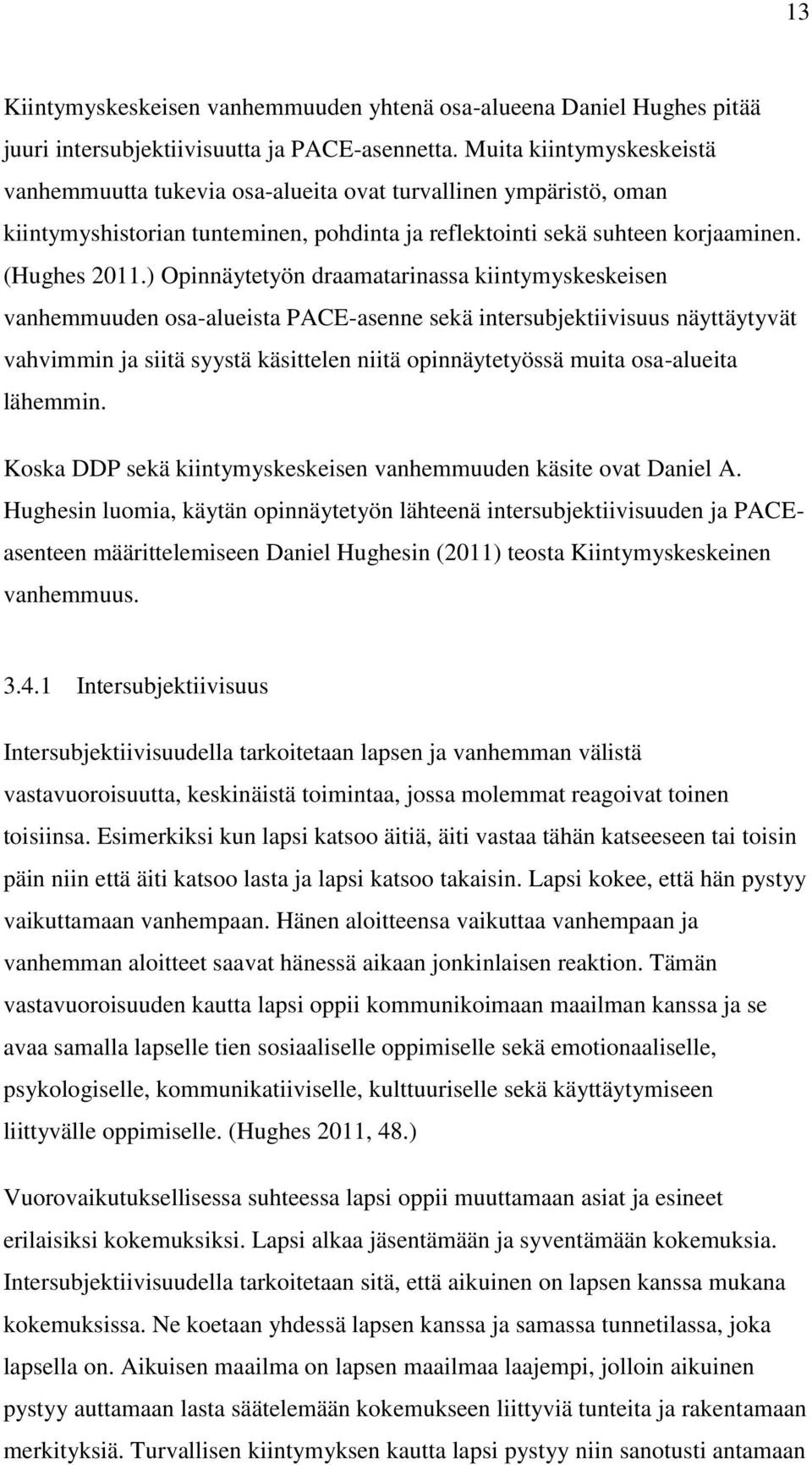 ) Opinnäytetyön draamatarinassa kiintymyskeskeisen vanhemmuuden osa-alueista PACE-asenne sekä intersubjektiivisuus näyttäytyvät vahvimmin ja siitä syystä käsittelen niitä opinnäytetyössä muita