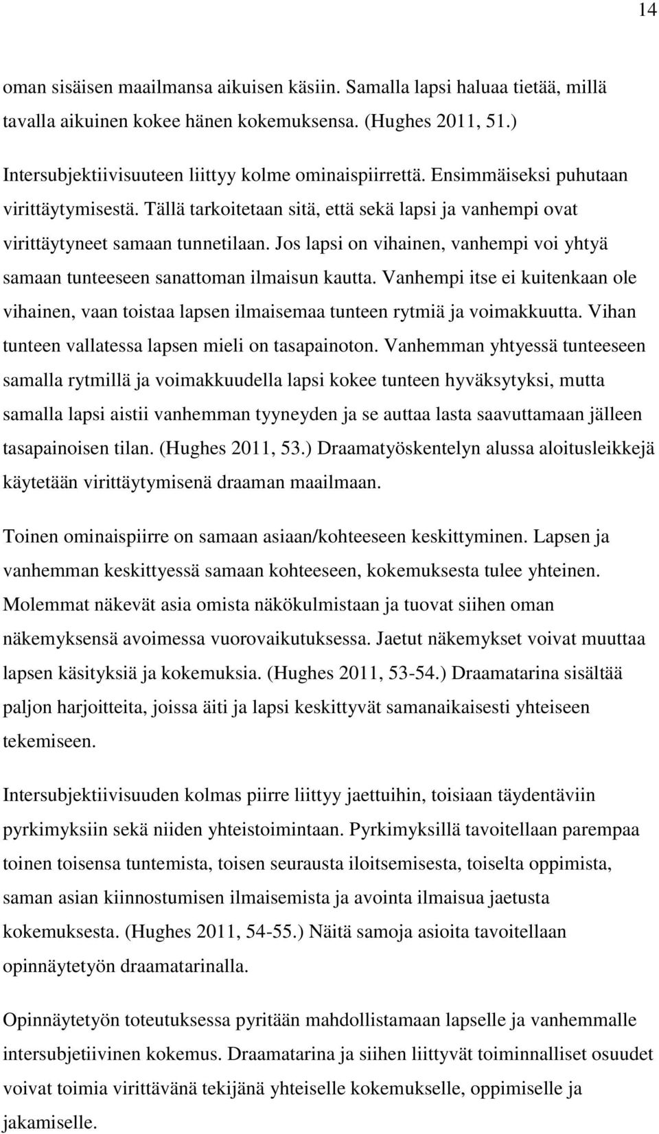 Jos lapsi on vihainen, vanhempi voi yhtyä samaan tunteeseen sanattoman ilmaisun kautta. Vanhempi itse ei kuitenkaan ole vihainen, vaan toistaa lapsen ilmaisemaa tunteen rytmiä ja voimakkuutta.