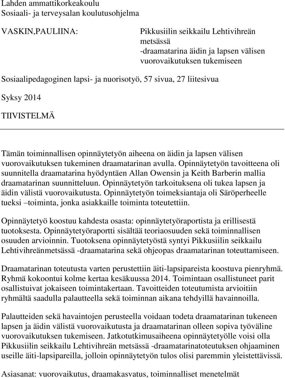 avulla. Opinnäytetyön tavoitteena oli suunnitella draamatarina hyödyntäen Allan Owensin ja Keith Barberin mallia draamatarinan suunnitteluun.
