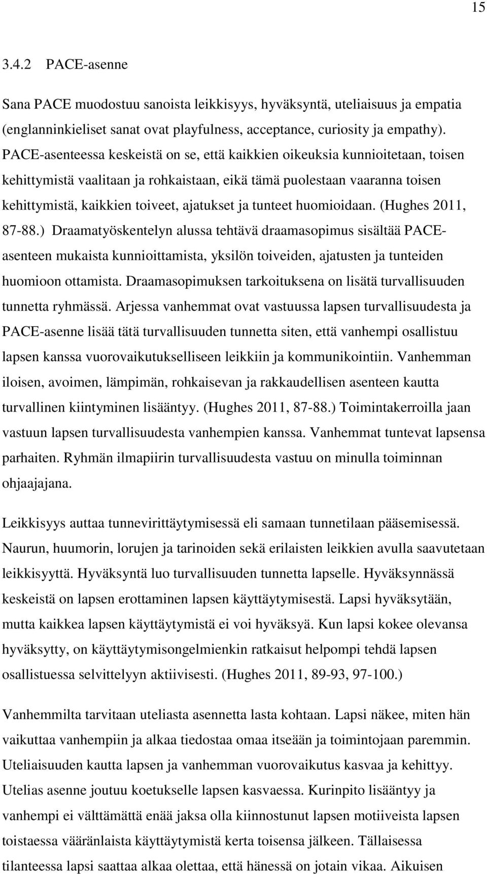 tunteet huomioidaan. (Hughes 2011, 87-88.) Draamatyöskentelyn alussa tehtävä draamasopimus sisältää PACEasenteen mukaista kunnioittamista, yksilön toiveiden, ajatusten ja tunteiden huomioon ottamista.