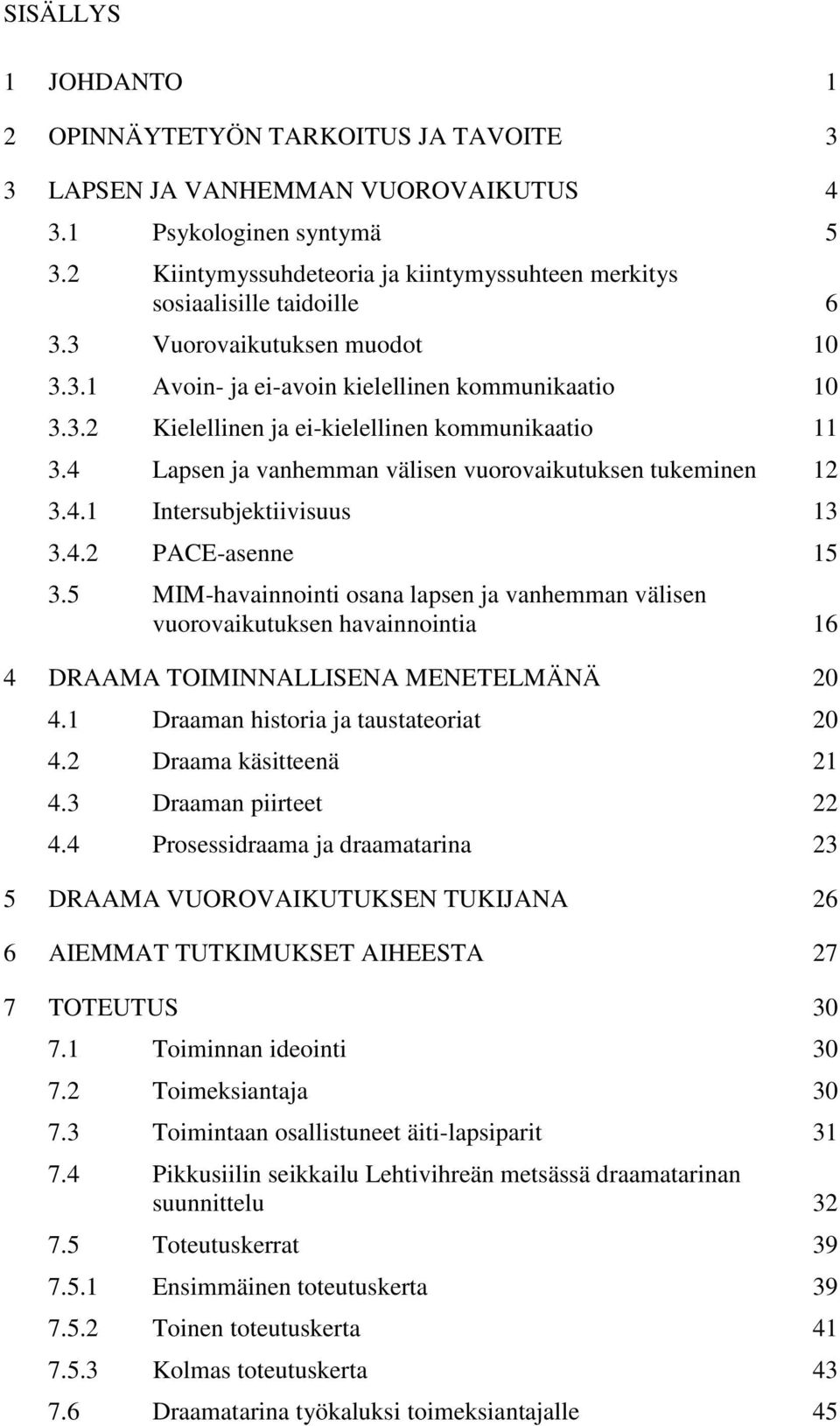 4 Lapsen ja vanhemman välisen vuorovaikutuksen tukeminen 12 3.4.1 Intersubjektiivisuus 13 3.4.2 PACE-asenne 15 3.
