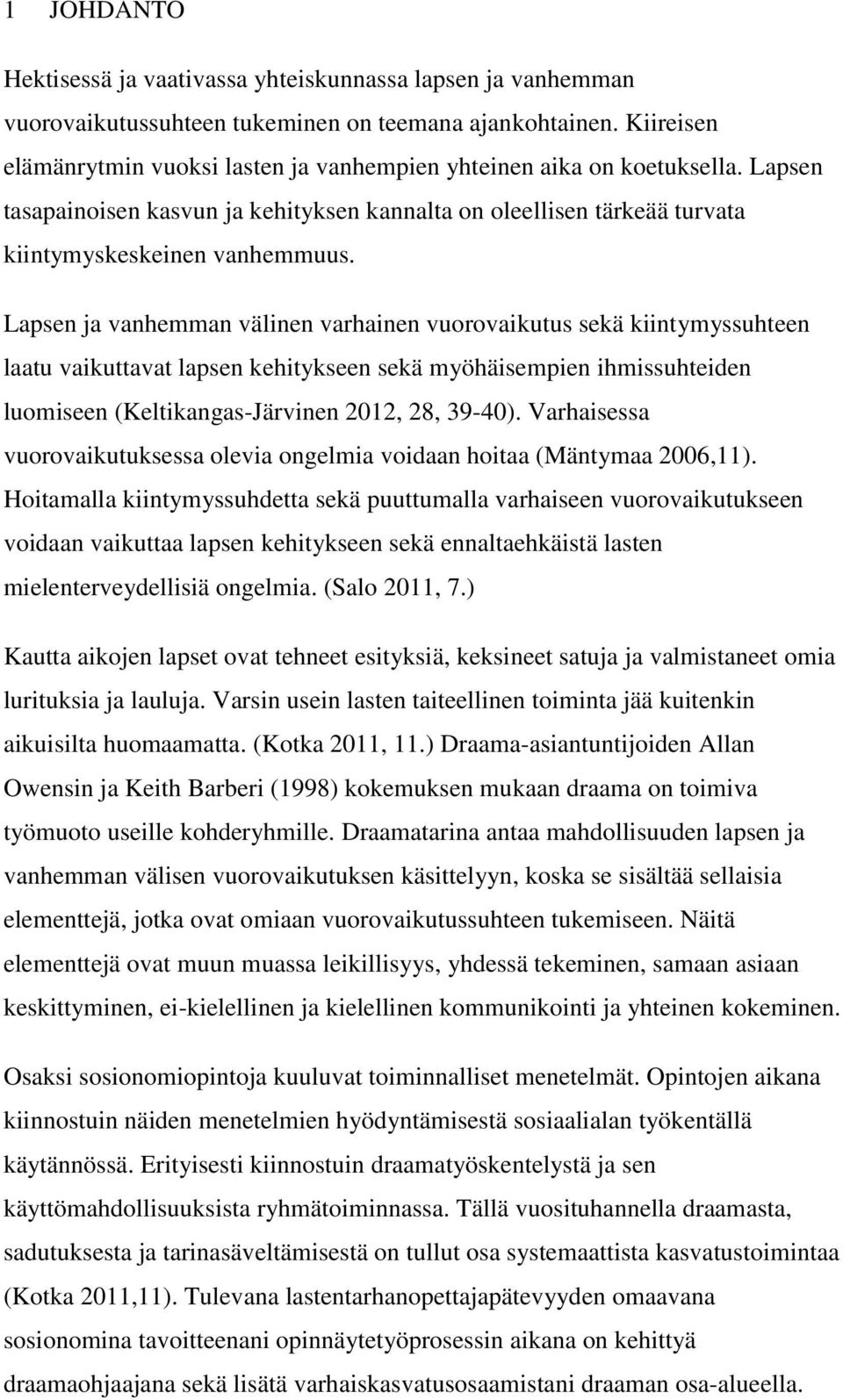 Lapsen ja vanhemman välinen varhainen vuorovaikutus sekä kiintymyssuhteen laatu vaikuttavat lapsen kehitykseen sekä myöhäisempien ihmissuhteiden luomiseen (Keltikangas-Järvinen 2012, 28, 39-40).