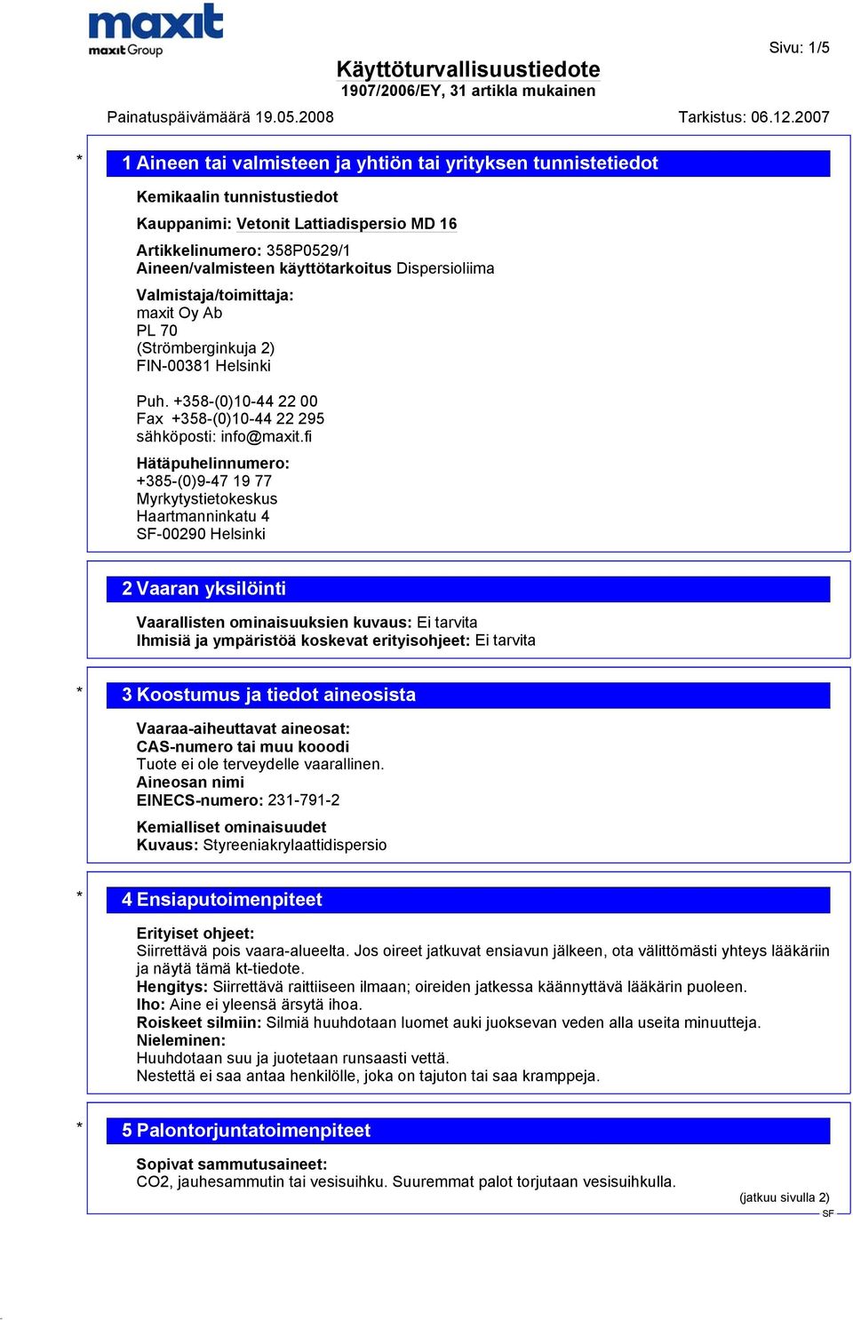 fi Hätäpuhelinnumero: +385-(0)9-47 19 77 Myrkytystietokeskus Haartmanninkatu 4-00290 Helsinki 2 Vaaran yksilöinti Vaarallisten ominaisuuksien kuvaus: Ei tarvita Ihmisiä ja ympäristöä koskevat