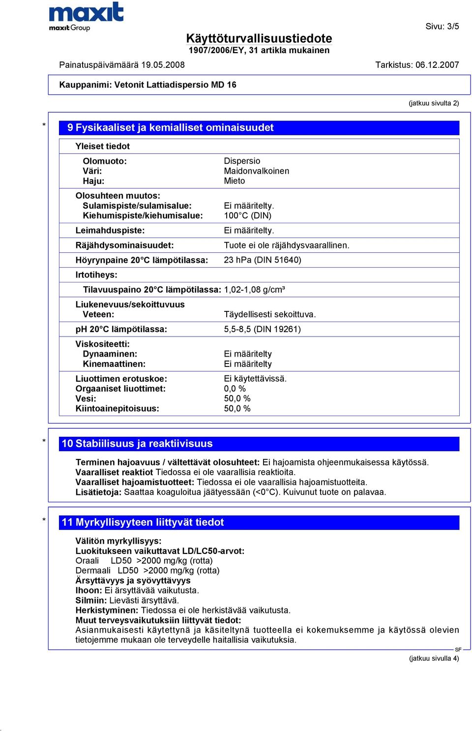 Höyrynpaine 20 C lämpötilassa: 23 hpa (DIN 51640) Irtotiheys: Tilavuuspaino 20 C lämpötilassa: 1,02-1,08 g/cm³ Liukenevuus/sekoittuvuus Veteen: Täydellisesti sekoittuva.