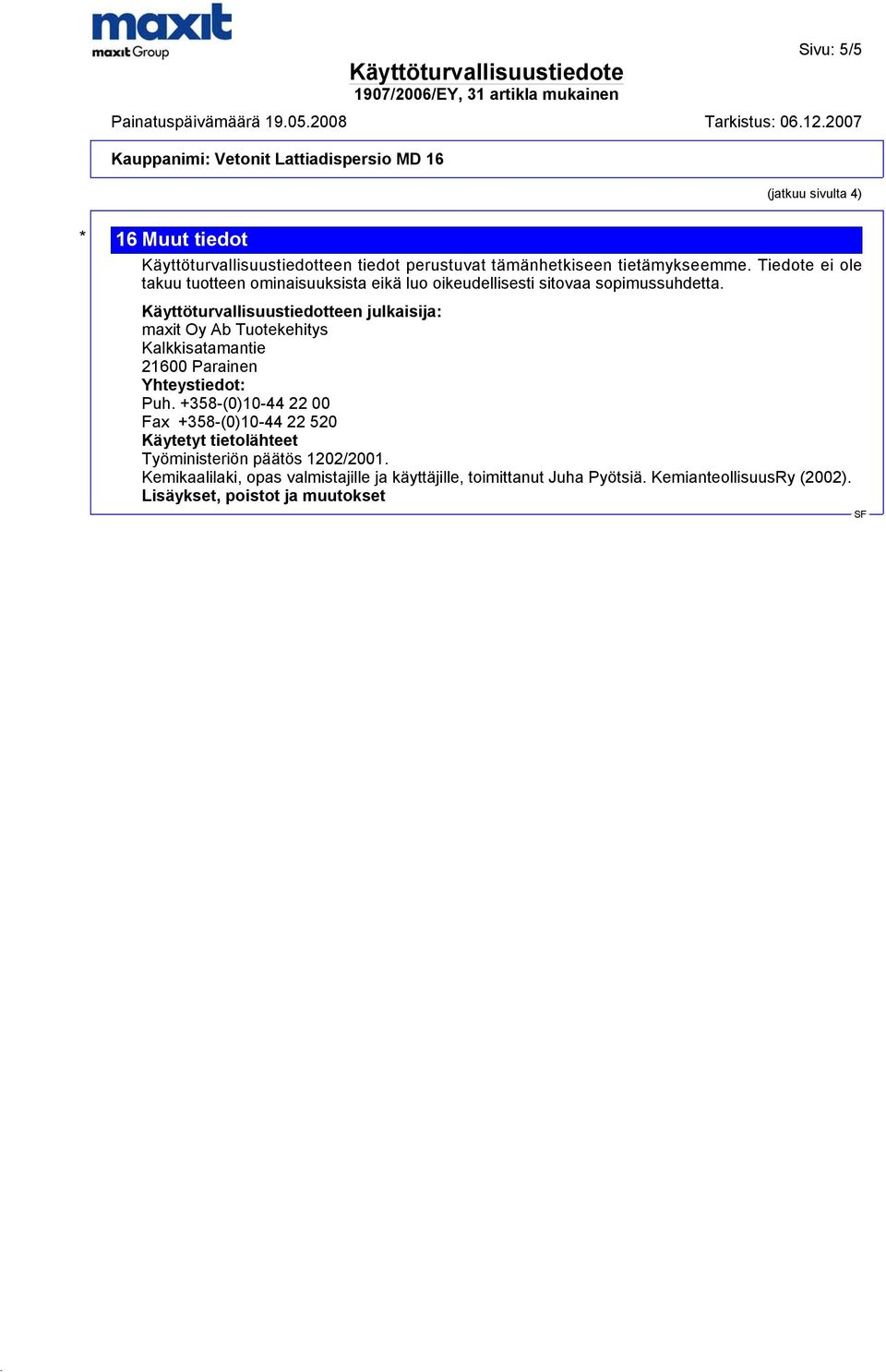 Käyttöturvallisuustiedotteen julkaisija: maxit Oy Ab Tuotekehitys Kalkkisatamantie 21600 Parainen Yhteystiedot: Puh.