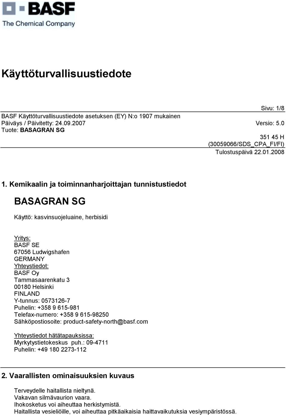 Tammasaarenkatu 3 00180 Helsinki FINLAND Y-tunnus: 0573126-7 Puhelin: +358 9 615-981 Telefax-numero: +358 9 615-98250 Sähköpostiosoite: product-safety-north@basf.